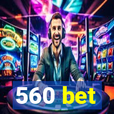 560 bet